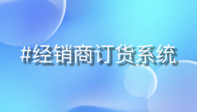 B端企业渠道数字化：如何借助经销商订货系统打造强大的产业防线？