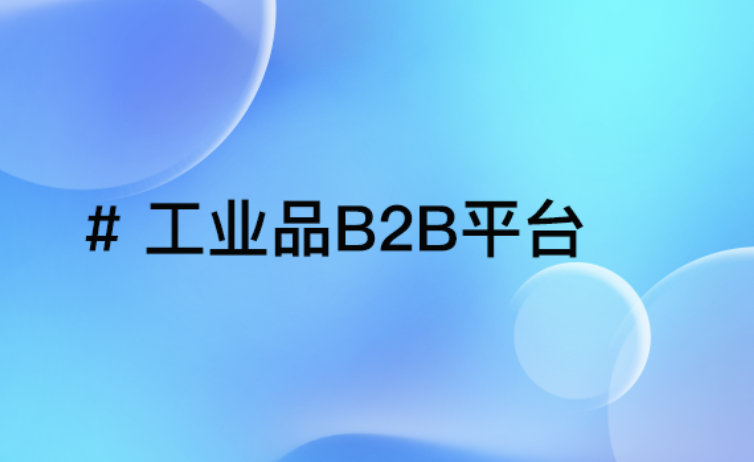 工业品B2B平台选型关键：5大核心功能助您决策
