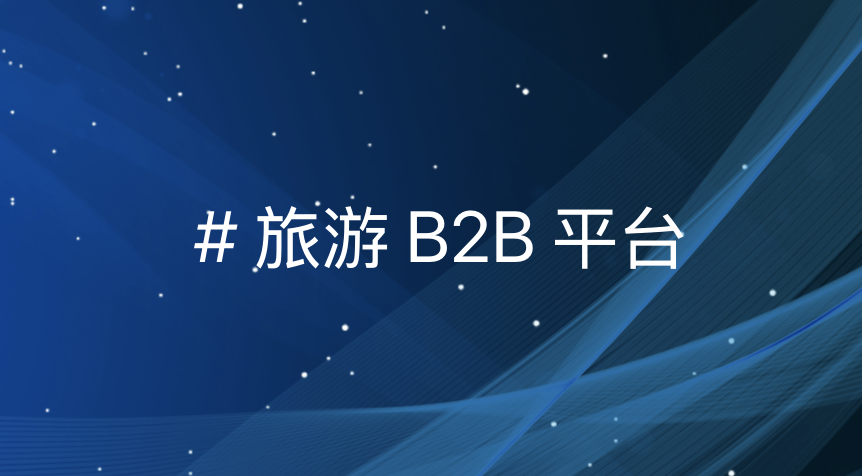 数智旅游B2B平台：引领行业革新，加速供应链数字化